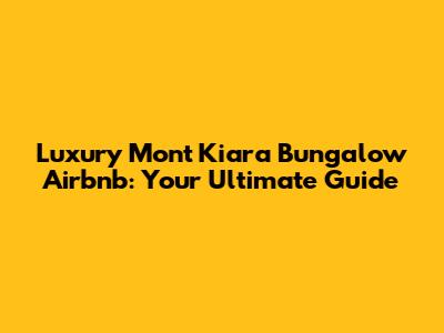 Luxury Mont Kiara Bungalow Airbnb: Your Ultimate Guide