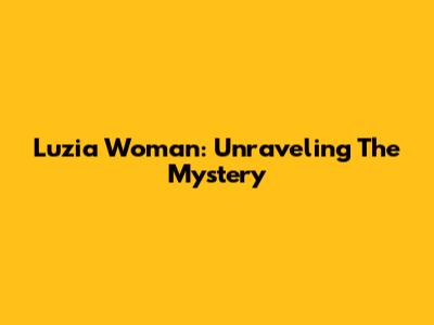 Luzia Woman: Unraveling The Mystery