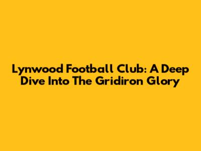Lynwood Football Club: A Deep Dive Into The Gridiron Glory