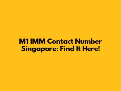 M1 IMM Contact Number Singapore: Find It Here!