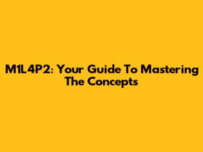 M1L4P2: Your Guide To Mastering The Concepts