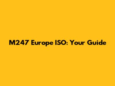 M247 Europe ISO: Your Guide