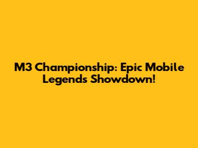 M3 Championship: Epic Mobile Legends Showdown!