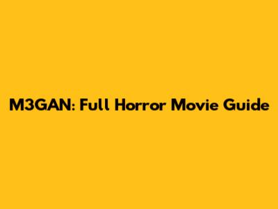 M3GAN: Full Horror Movie Guide