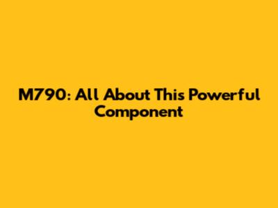 M790: All About This Powerful Component