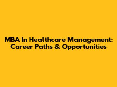 MBA In Healthcare Management: Career Paths & Opportunities