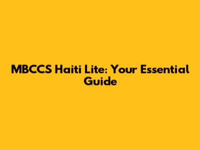 MBCCS Haiti Lite: Your Essential Guide