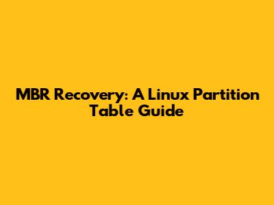 MBR Recovery: A Linux Partition Table Guide