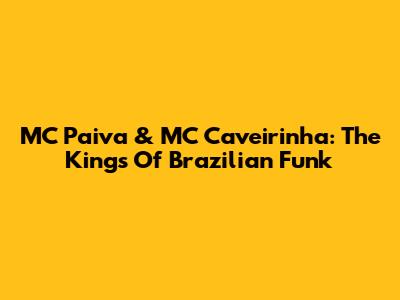 MC Paiva & MC Caveirinha: The Kings Of Brazilian Funk