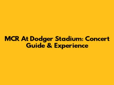MCR At Dodger Stadium: Concert Guide & Experience