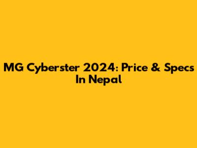 MG Cyberster 2024: Price & Specs In Nepal