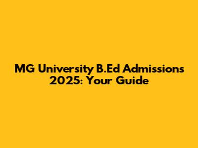 MG University B.Ed Admissions 2025: Your Guide