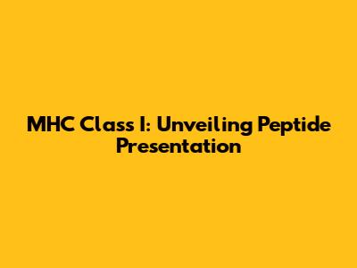 MHC Class I: Unveiling Peptide Presentation
