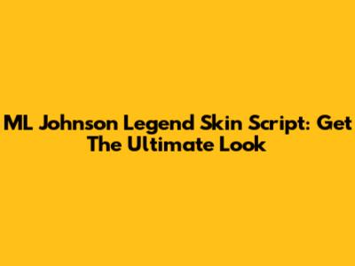 ML Johnson Legend Skin Script: Get The Ultimate Look