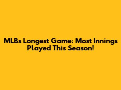 MLB's Longest Game: Most Innings Played This Season!