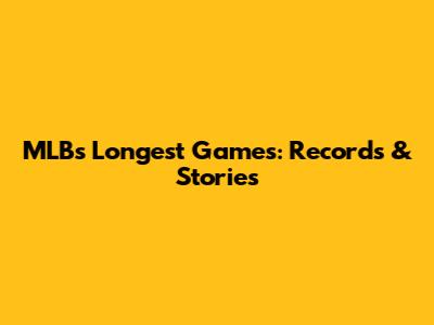MLB's Longest Games: Records & Stories