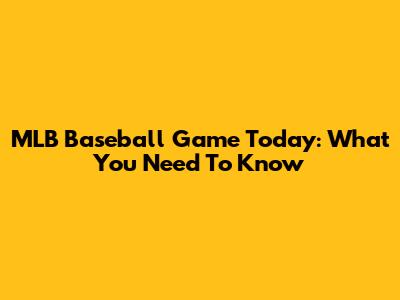 MLB Baseball Game Today: What You Need To Know