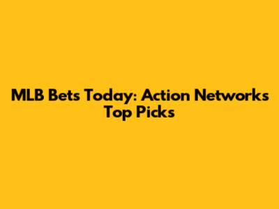 MLB Bets Today: Action Network's Top Picks