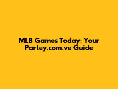 MLB Games Today: Your Parley.com.ve Guide