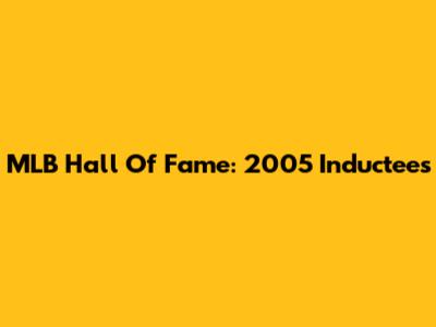 MLB Hall Of Fame: 2005 Inductees