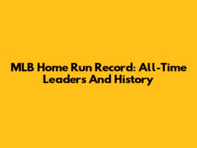 MLB Home Run Record: All-Time Leaders And History