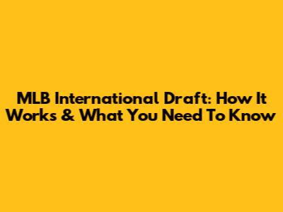MLB International Draft: How It Works & What You Need To Know