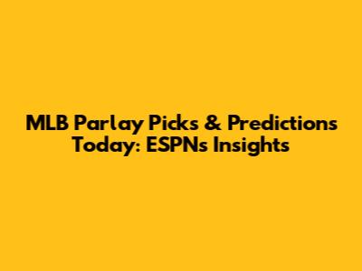 MLB Parlay Picks & Predictions Today: ESPN's Insights