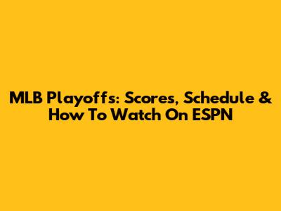 MLB Playoffs: Scores, Schedule & How To Watch On ESPN