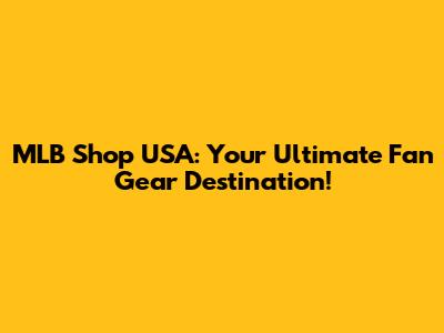 MLB Shop USA: Your Ultimate Fan Gear Destination!