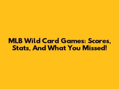 MLB Wild Card Games: Scores, Stats, And What You Missed!