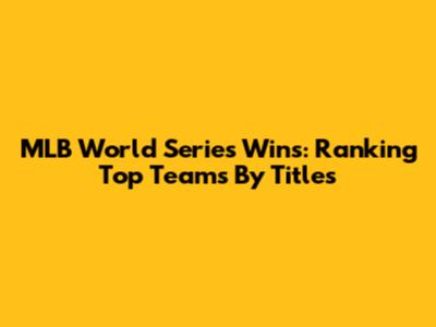 MLB World Series Wins: Ranking Top Teams By Titles