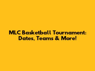 MLC Basketball Tournament: Dates, Teams & More!