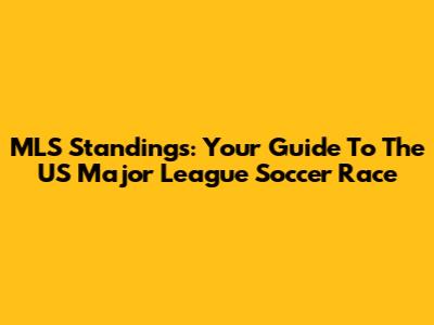 MLS Standings: Your Guide To The US Major League Soccer Race