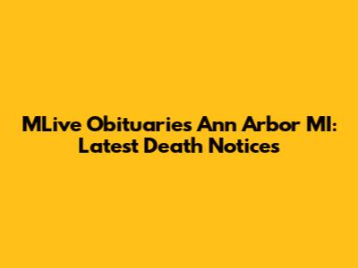 MLive Obituaries Ann Arbor MI: Latest Death Notices