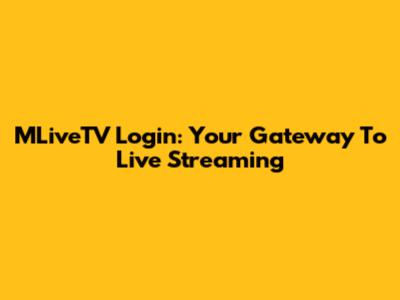 MLiveTV Login: Your Gateway To Live Streaming
