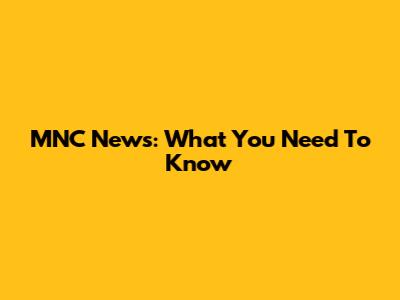 MNC News: What You Need To Know