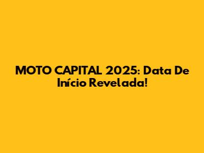 MOTO CAPITAL 2025: Data De Início Revelada!