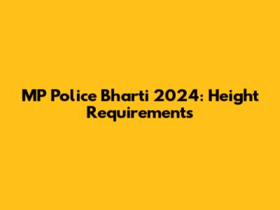 MP Police Bharti 2024: Height Requirements