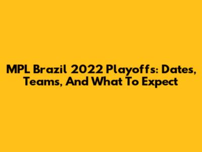 MPL Brazil 2022 Playoffs: Dates, Teams, And What To Expect