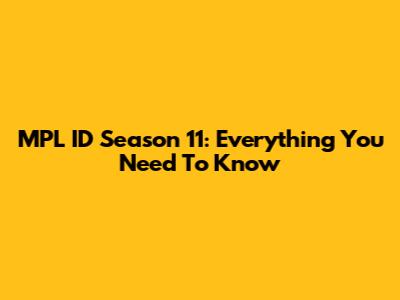 MPL ID Season 11: Everything You Need To Know