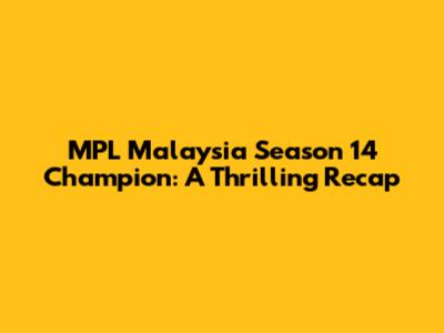 MPL Malaysia Season 14 Champion: A Thrilling Recap