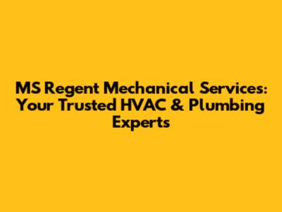 MS Regent Mechanical Services: Your Trusted HVAC & Plumbing Experts