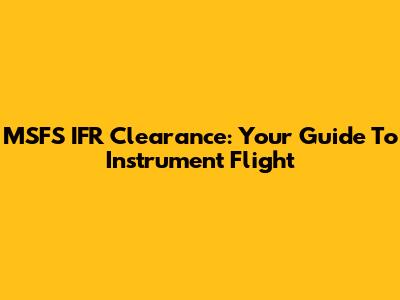 MSFS IFR Clearance: Your Guide To Instrument Flight