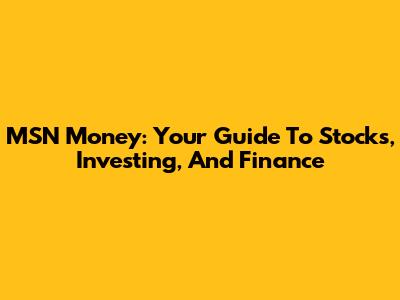 MSN Money: Your Guide To Stocks, Investing, And Finance