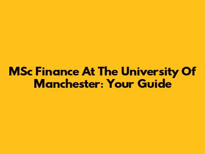 MSc Finance At The University Of Manchester: Your Guide