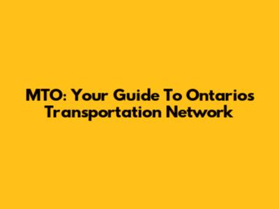 MTO: Your Guide To Ontario's Transportation Network