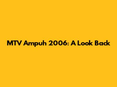MTV Ampuh 2006: A Look Back