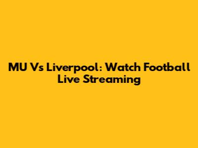 MU Vs Liverpool: Watch Football Live Streaming