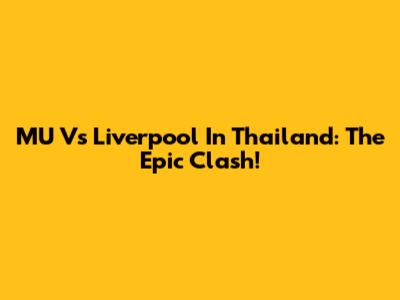 MU Vs Liverpool In Thailand: The Epic Clash!