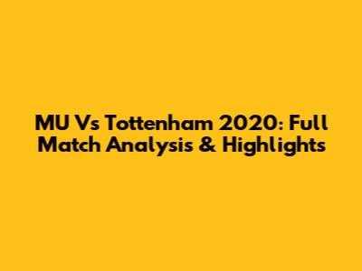 MU Vs Tottenham 2020: Full Match Analysis & Highlights
